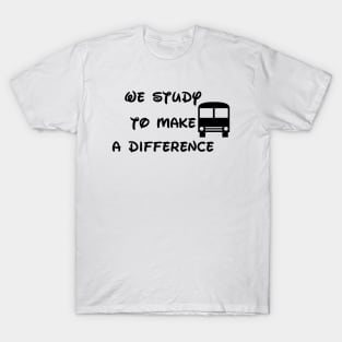 We study to make a difference T-Shirt